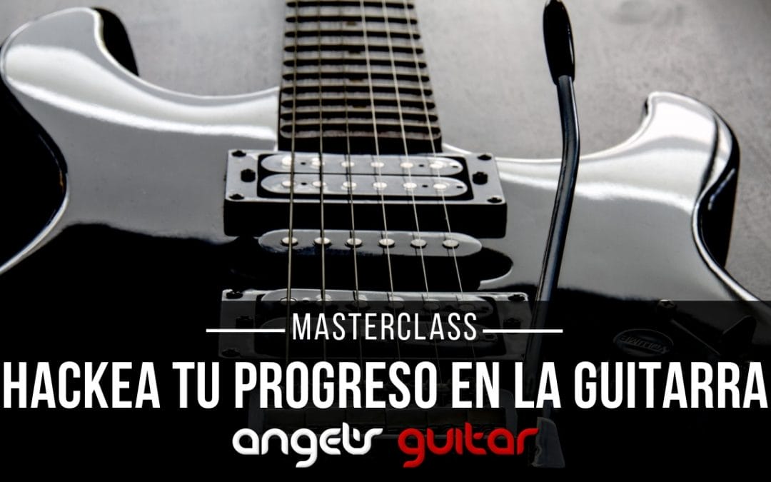 Masterclass Hackea tu progreso en la guitarra